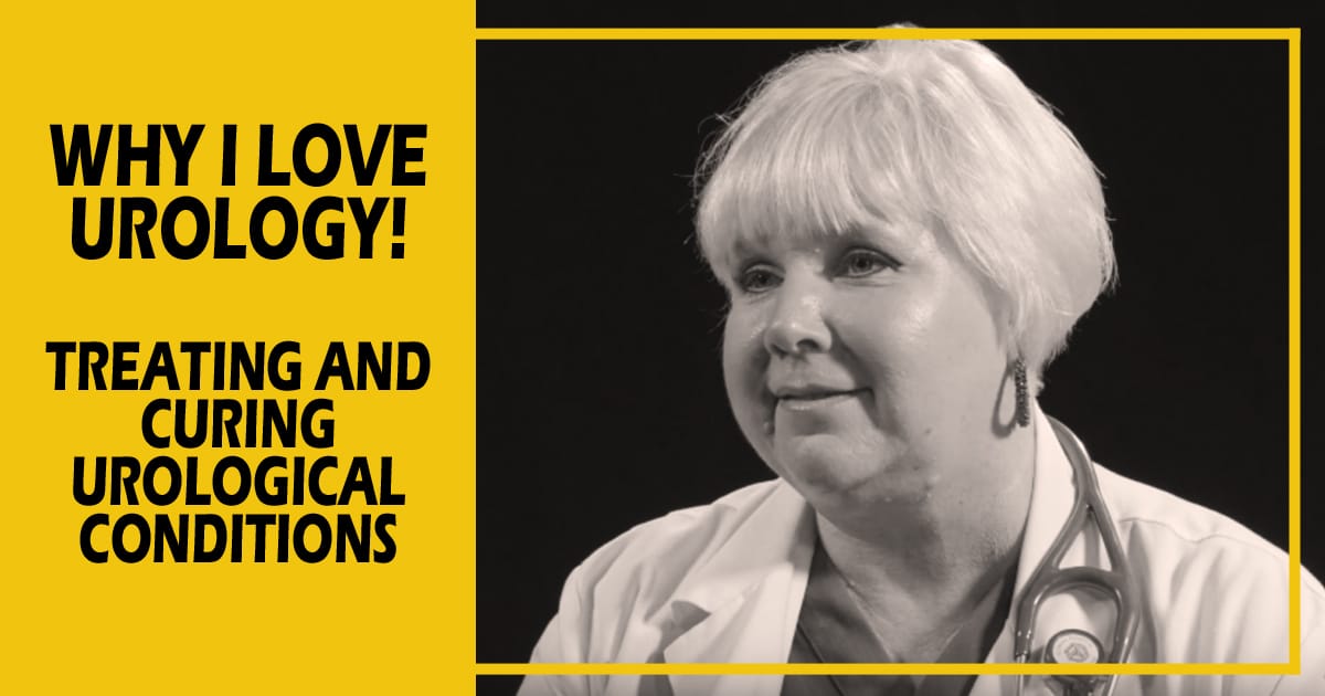 Why I Love Urology! Treating and Curing Urological Conditions