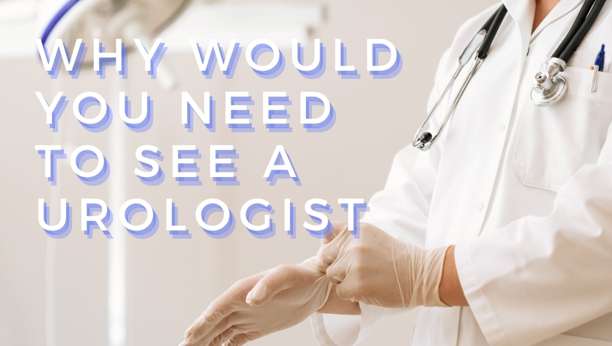 Why Would You Need to See a Urologist