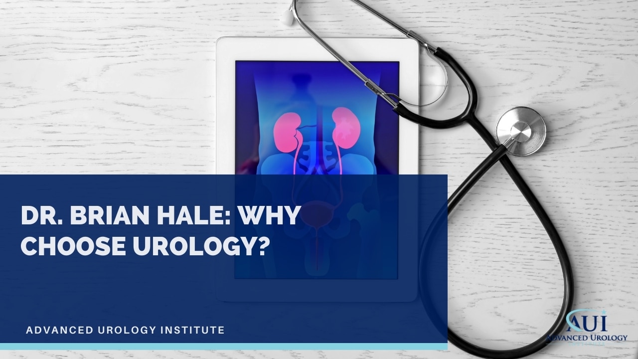 Why Did Dr. Brian Hale Choose Urology as a Specialty?