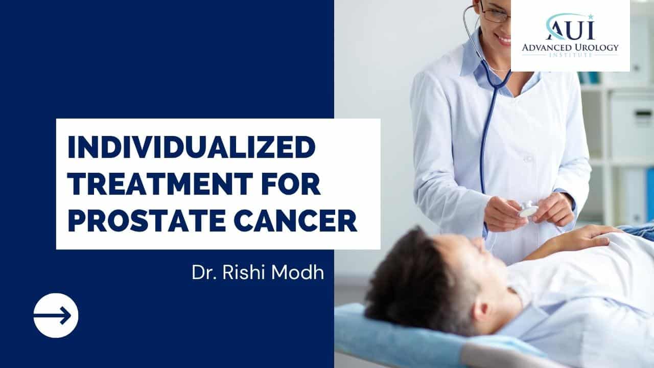 Individualized Treatment for Prostate Cancer – Dr. Rishi Modh