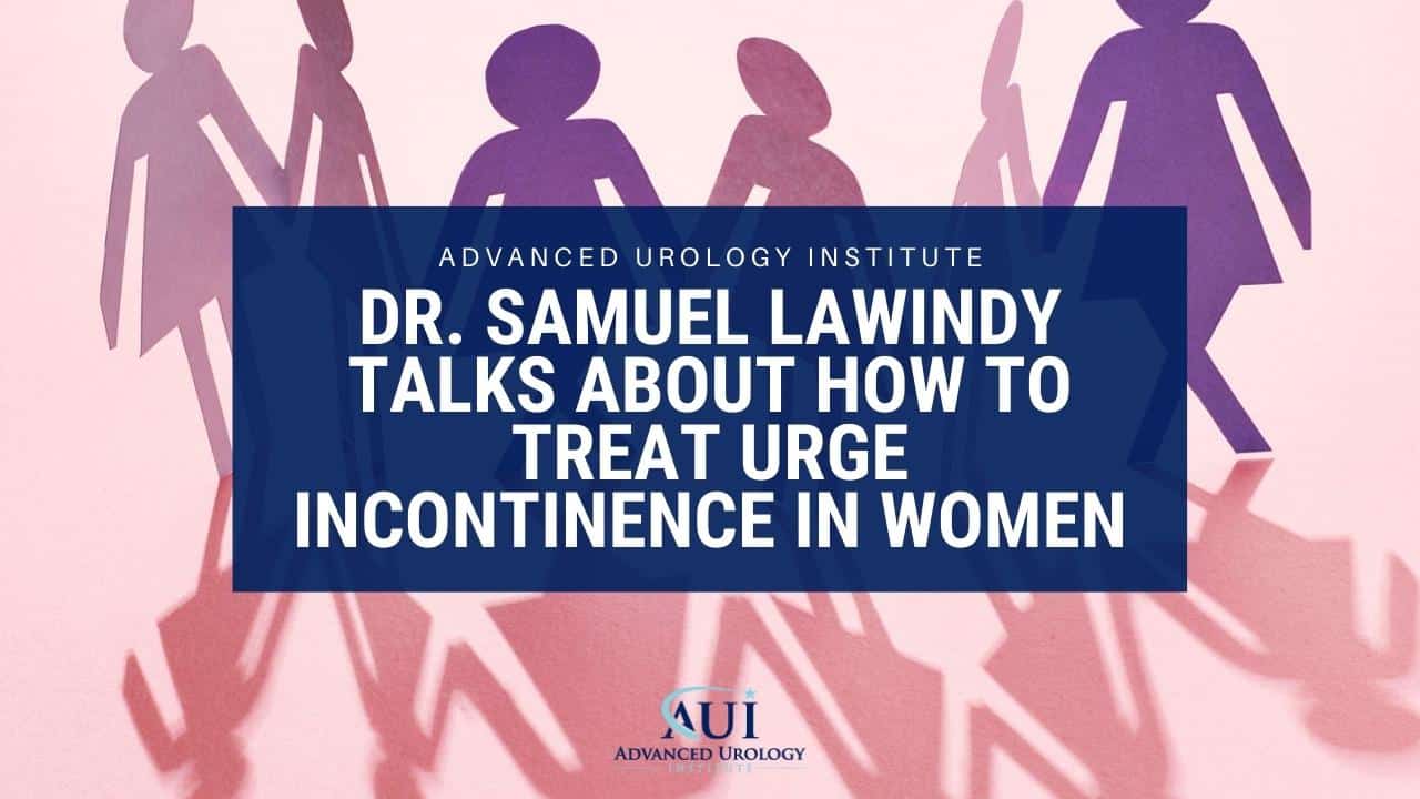 Dr. Samuel Lawindy Talks About How to Treat Urge Incontinence in Women