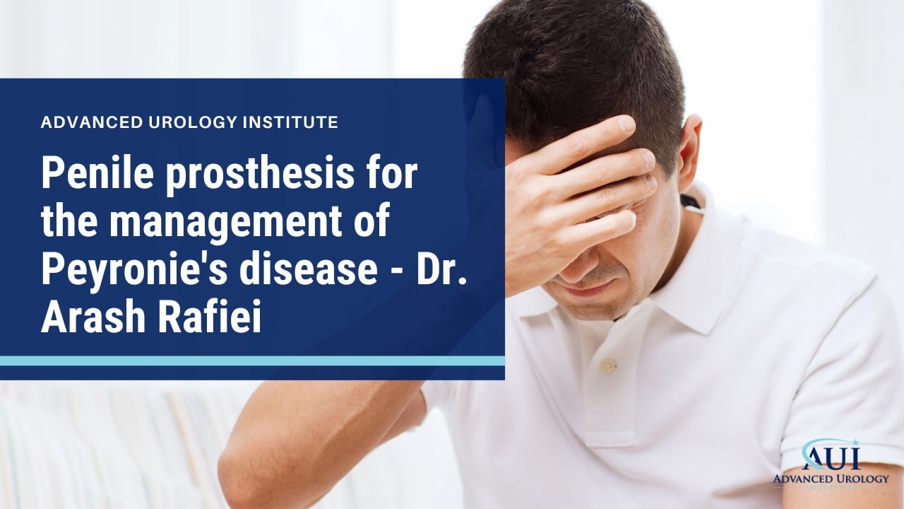 Penile prosthesis for the management of Peyronie’s disease – Dr. Arash Rafiei