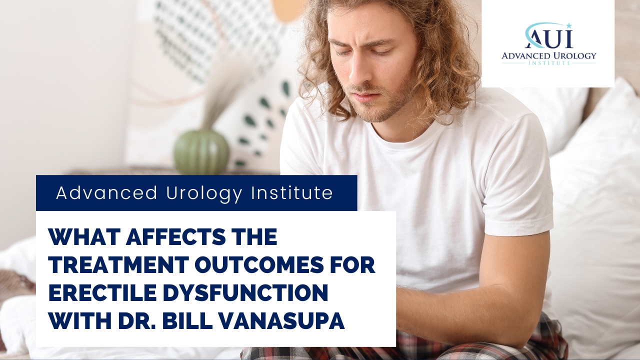 What Affects the Treatment Outcomes for Erectile Dysfunction with Dr. Bill Vanasupa