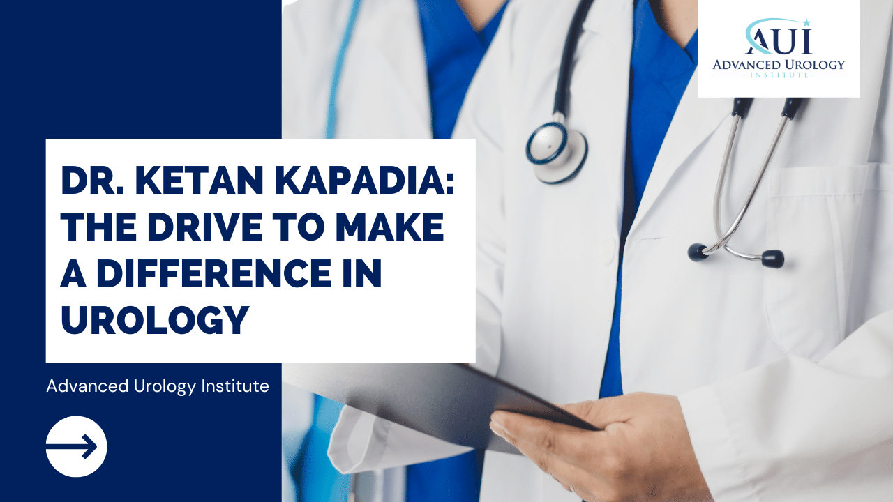 Dr. Ketan Kapadia: The Drive to Make a Difference in Urology